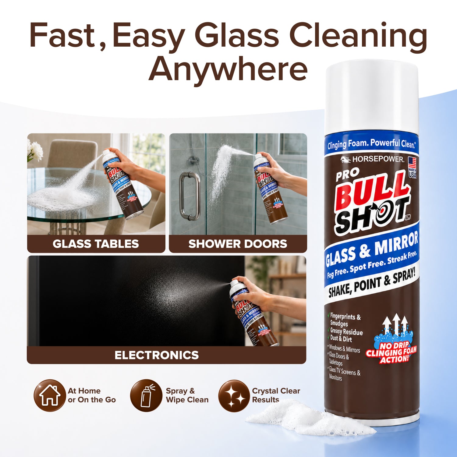Bull Shot Glass & Mirror cleans glass tables, shower doors, and electronics with a streak-free shine. Its no-drip foam and non-ammoniated formula deliver fast, easy cleaning at home or on the go.
